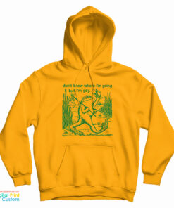 Gay Frog Don't Know Where I'm Going But I'm Gay Hoodie