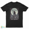 Go Away Kitten I Don't Want You To See Daddy Like This Growls T-Shirt