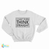 I Can't Even Think Straight Sweatshirt