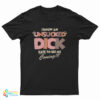 I Know An Unsucked Dick Hate To See Me Coming T-Shirt