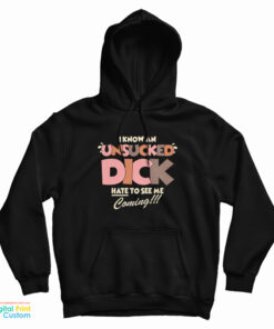 I Know An Unsucked Dick Hate To See Me Coming Hoodie