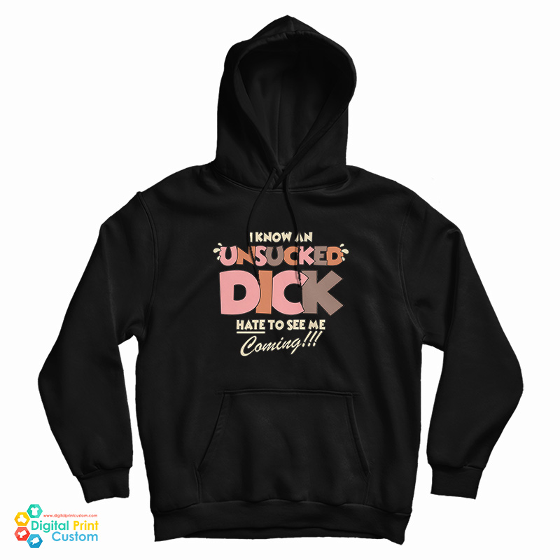 I Know An Unsucked Dick Hate To See Me Coming Hoodie