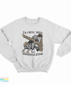 I'm Rootin Tootin And Consuming Gluten Sweatshirt