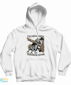 I'm Rootin Tootin And Consuming Gluten Hoodie