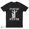 It’s Not Gay If It’s TSA Airline Security T-Shirt