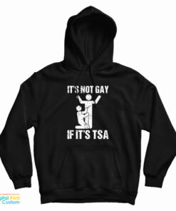 It’s Not Gay If It’s TSA Airline Security Hoodie