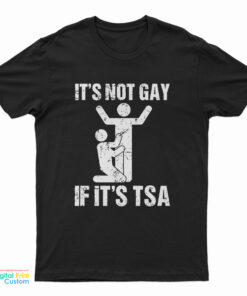It’s Not Gay If It’s TSA Airline Security T-Shirt