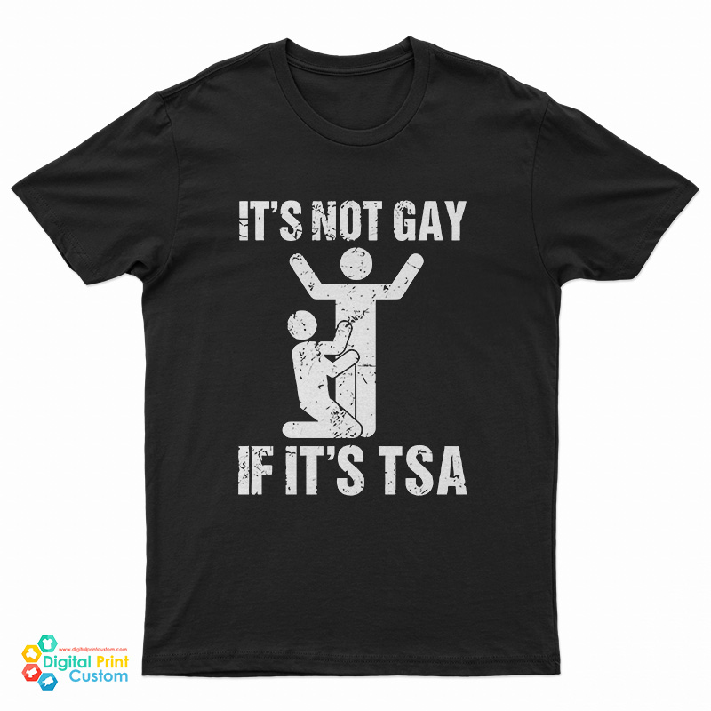 It’s Not Gay If It’s TSA Airline Security T-Shirt