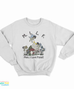MILF Man I Love Fungi Sweatshirt