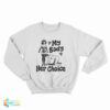 My Body Her Choice Funny Sweatshirt
