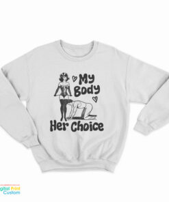 My Body Her Choice Funny Sweatshirt