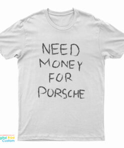 Need Money For Porsche T-Shirt