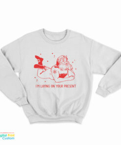 Santa Claus I'm Laying On Your Present Sweatshirt