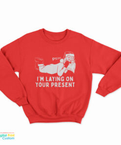 Santa Claus Pssst I'm Laying On Your Present Sweatshirt