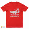 Santa Claus Pssst I'm Laying On Your Present T-Shirt