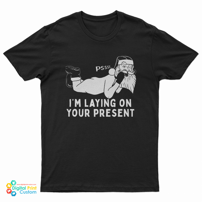 Santa Claus Pssst I'm Laying On Your Present T-Shirt