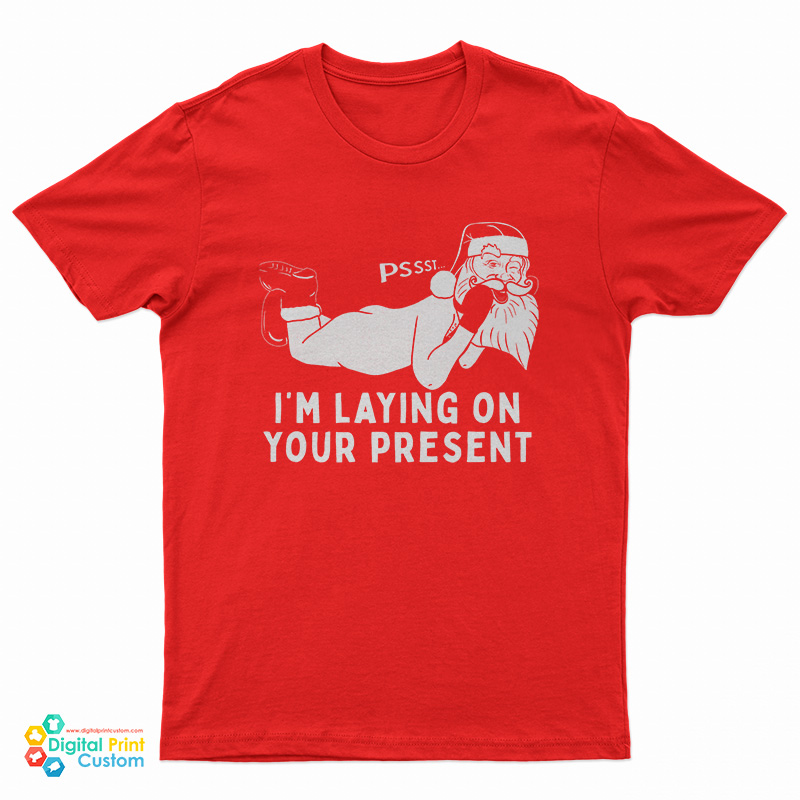 Santa Claus Pssst I'm Laying On Your Present T-Shirt