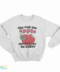 She Call Me Apple The Way I Be In Cider Sweatshirt