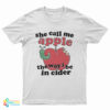 She Call Me Apple The Way I Be In Cider T-Shirt