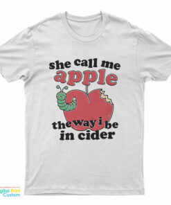 She Call Me Apple The Way I Be In Cider T-Shirt