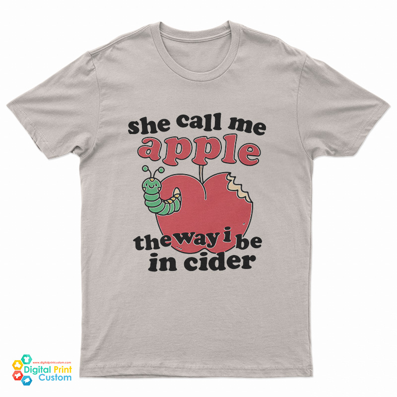 She Call Me Apple The Way I Be In Cider T-Shirt
