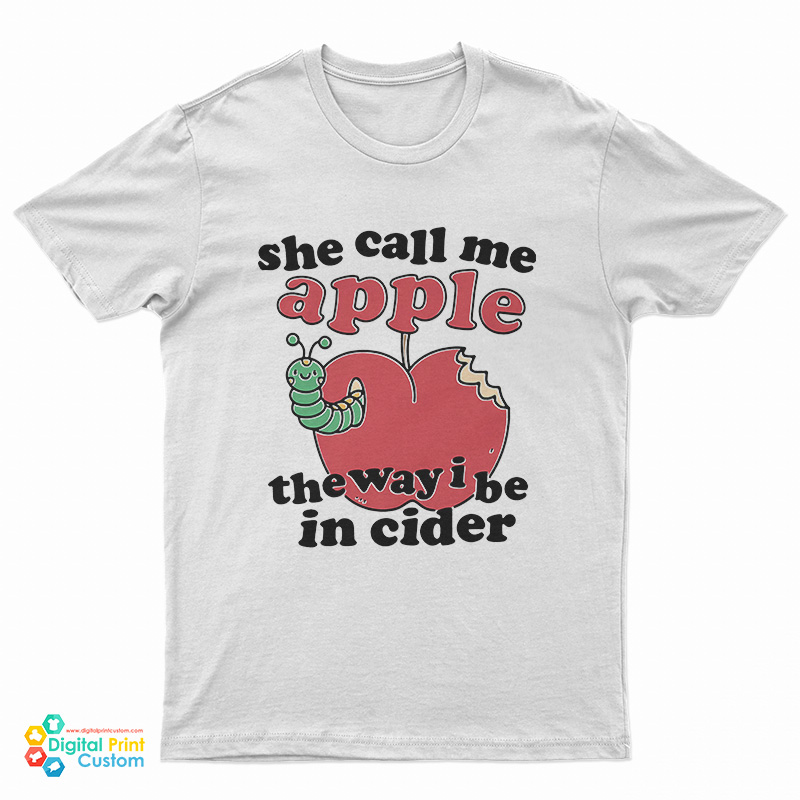 She Call Me Apple The Way I Be In Cider T-Shirt