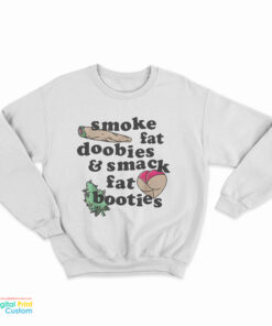 Smoke Fat Doobies And Smack Fat Booties Sweatshirt