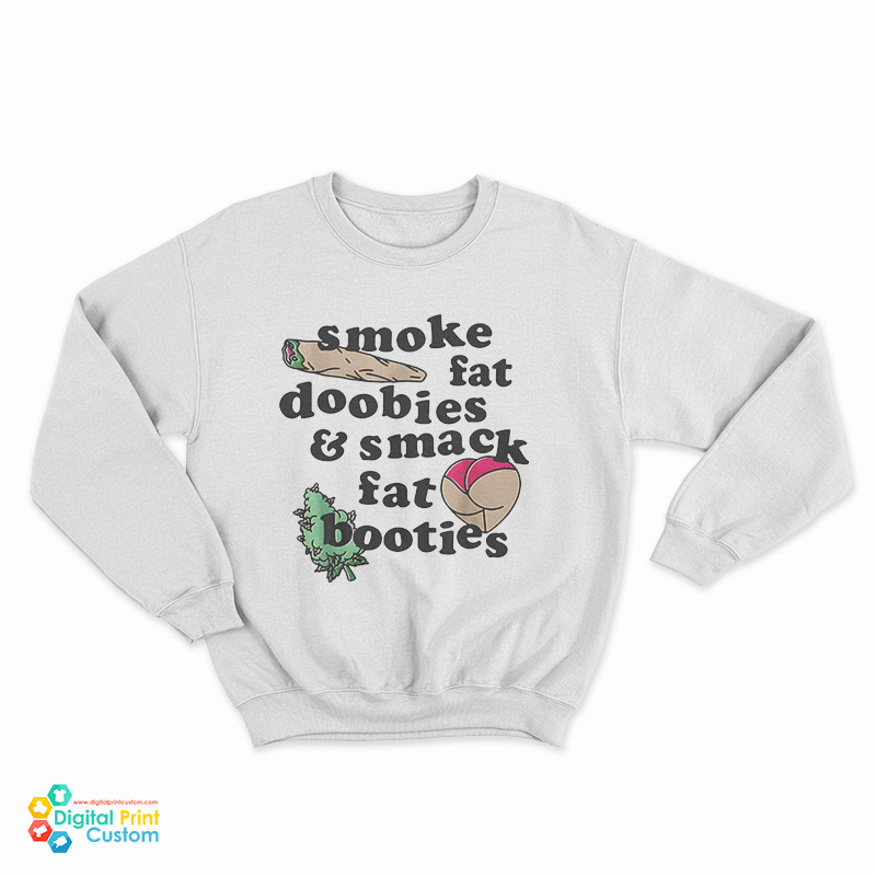 Smoke Fat Doobies And Smack Fat Booties Sweatshirt