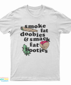 Smoke Fat Doobies And Smack Fat Booties T-Shirt