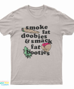 Smoke Fat Doobies And Smack Fat Booties T-Shirt