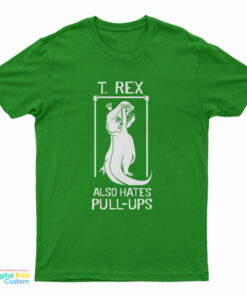 T. Rex Also Hates Pull Ups T-Shirt