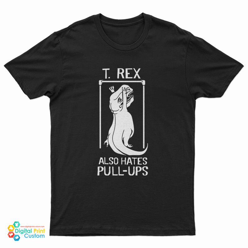 T. Rex Also Hates Pull Ups T-Shirt
