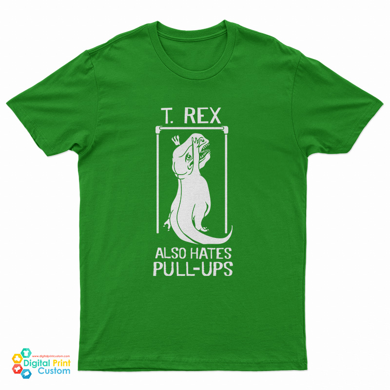 T. Rex Also Hates Pull Ups T-Shirt