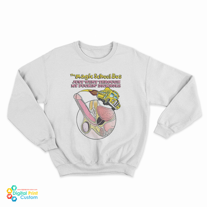 The Magic School Bus Just Went Through My Fuckin' Dickhole Sweatshirt