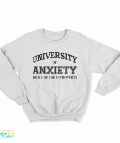 University Of Anxiety Home of The Introverts Sweatshirt