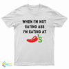 When I'm Not Eating Ass I'm Eating At Chili's T-Shirt