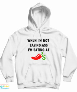 When I'm Not Eating Ass I'm Eating At Chili's Hoodie