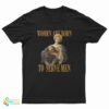 Women Are Born To Serve Men T-Shirt