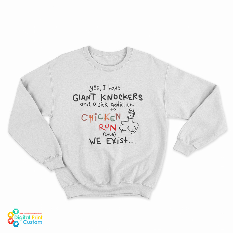 Yes I Have Giant Knockers And A Sick Addiction Chicken Run Sweatshirt