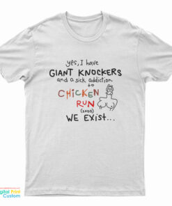 Yes I Have Giant Knockers And A Sick Addiction Chicken Run T-Shirt