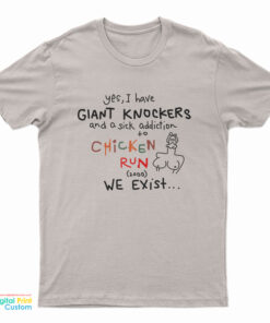 Yes I Have Giant Knockers And A Sick Addiction Chicken Run T-Shirt