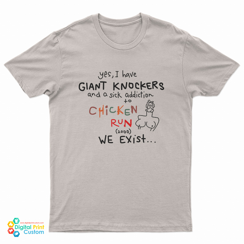 Yes I Have Giant Knockers And A Sick Addiction Chicken Run T-Shirt
