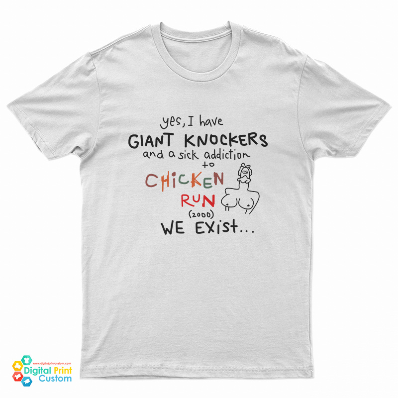 Yes I Have Giant Knockers And A Sick Addiction Chicken Run T-Shirt