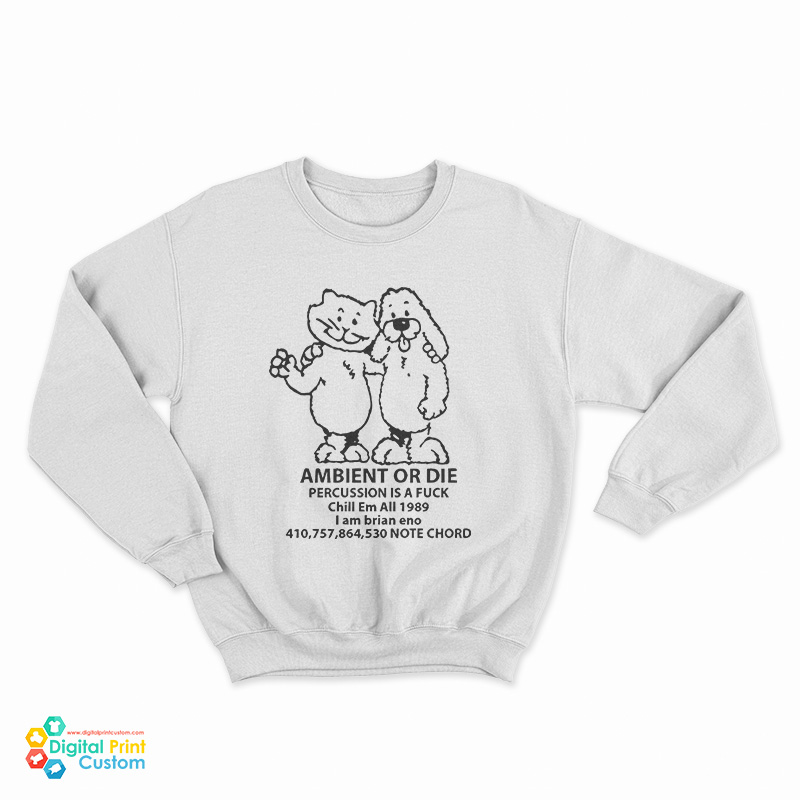 Ambient Or Die Percussion Is A Fuck Chill Em All 1989 I Am Brian Eno Note Chord Sweatshirt