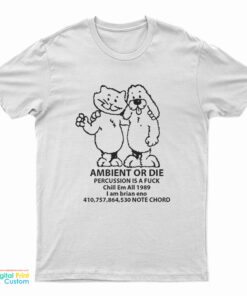 Ambient Or Die Percussion Is A Fuck Chill Em All 1989 I Am Brian Eno Note Chord T-Shirt