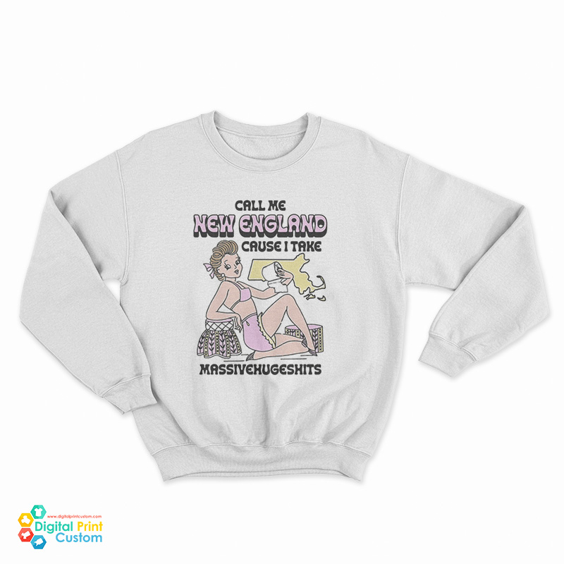 Call Me New England Cause I Take MassiveHugeShits Sweatshirt