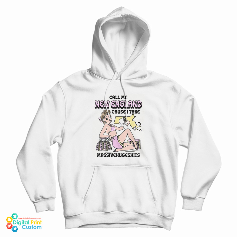 Call Me New England Cause I Take MassiveHugeShits Hoodie