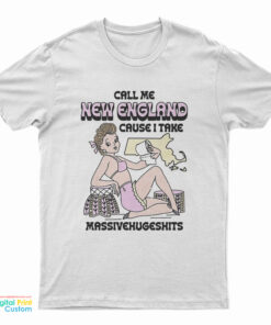 Call Me New England Cause I Take MassiveHugeShits T-Shirt