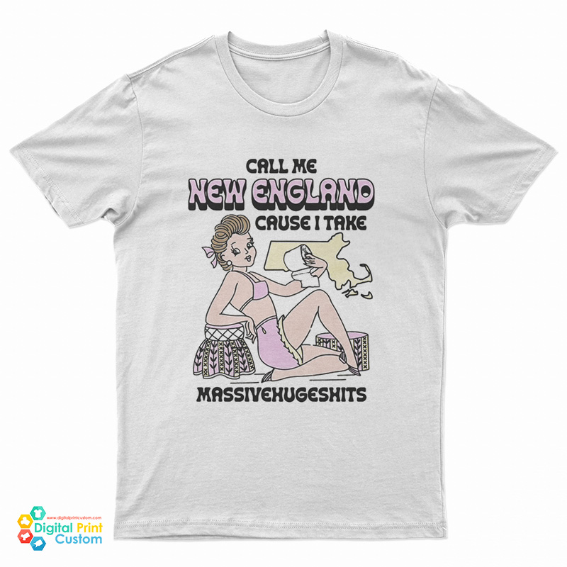 Call Me New England Cause I Take MassiveHugeShits T-Shirt