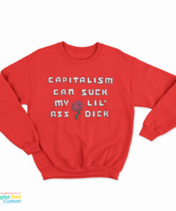 Capitalism Can Suck My Lil Ass Dick Sweatshirt